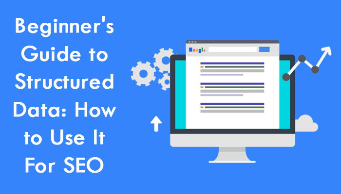 Beginner’s Guide to Structured Data: How to Use It For SEO